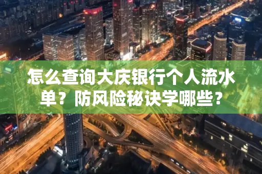 怎么查询大庆银行个人流水单？防风险秘诀学哪些？