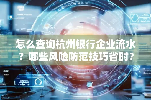 怎么查询杭州银行企业流水？哪些风险防范技巧省时？