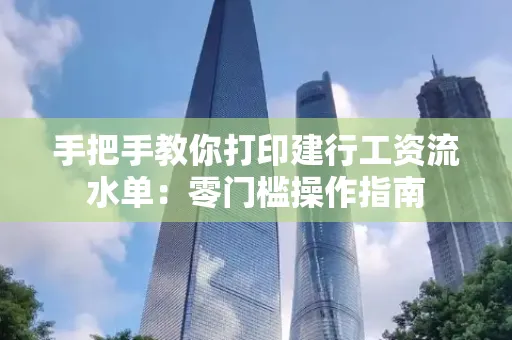 手把手教你打印建行工资流水单：零门槛操作指南